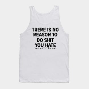 There is No Reason To Do Shit You Hate Tank Top